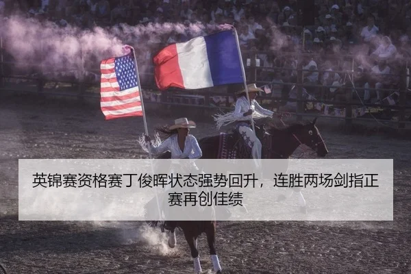 英锦赛资格赛丁俊晖状态强势回升，连胜两场剑指正赛再创佳绩